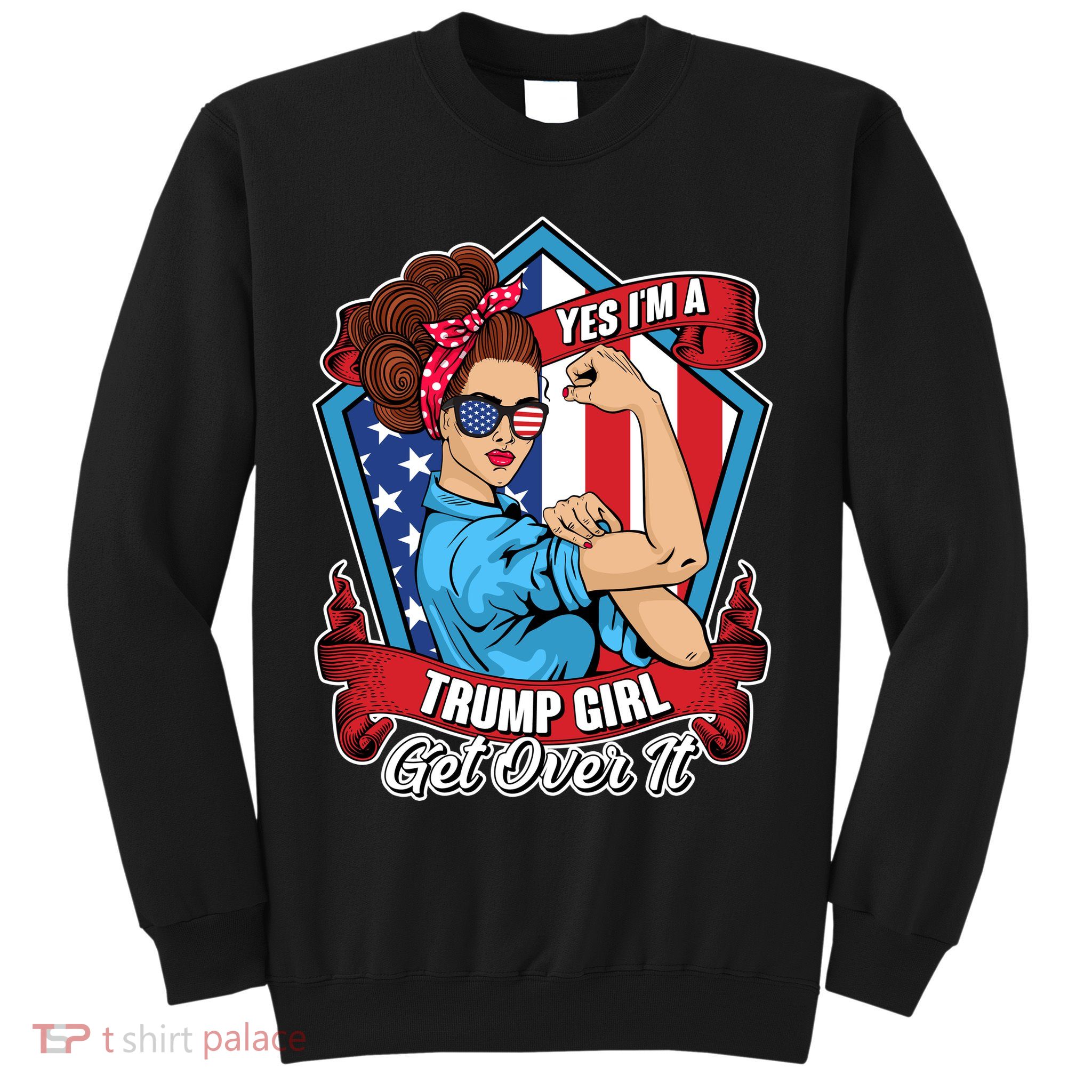 Yes I'm A Trump Girl Get Over It Pro Republican Sweatshirt
