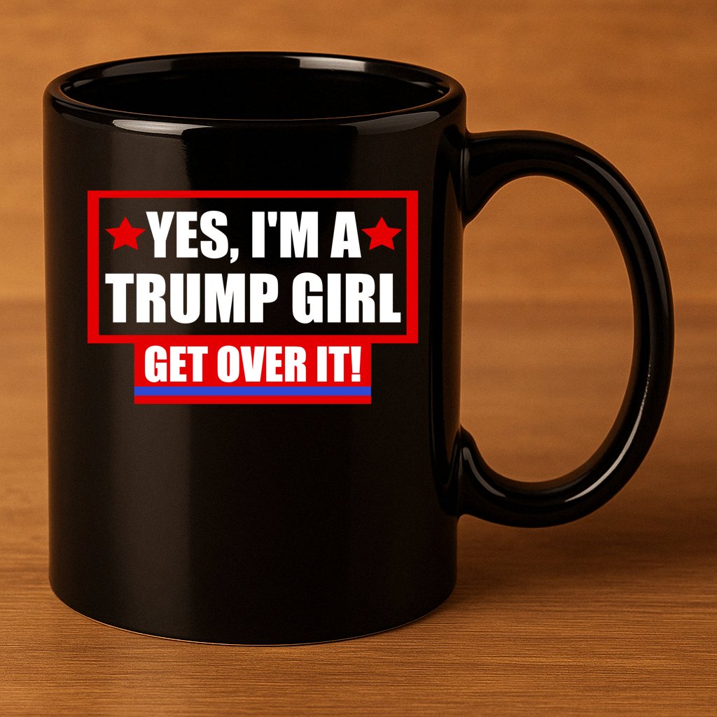 Yes I'm a Trump Girl Get Over It Republican 11oz C Handle Ceramic Mug
