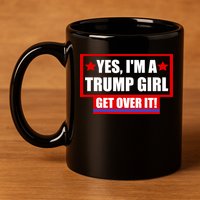 Yes I'm a Trump Girl Get Over It Republican 11oz C Handle Ceramic Mug