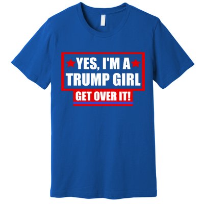 Yes I'm a Trump Girl Get Over It Republican Premium T-Shirt