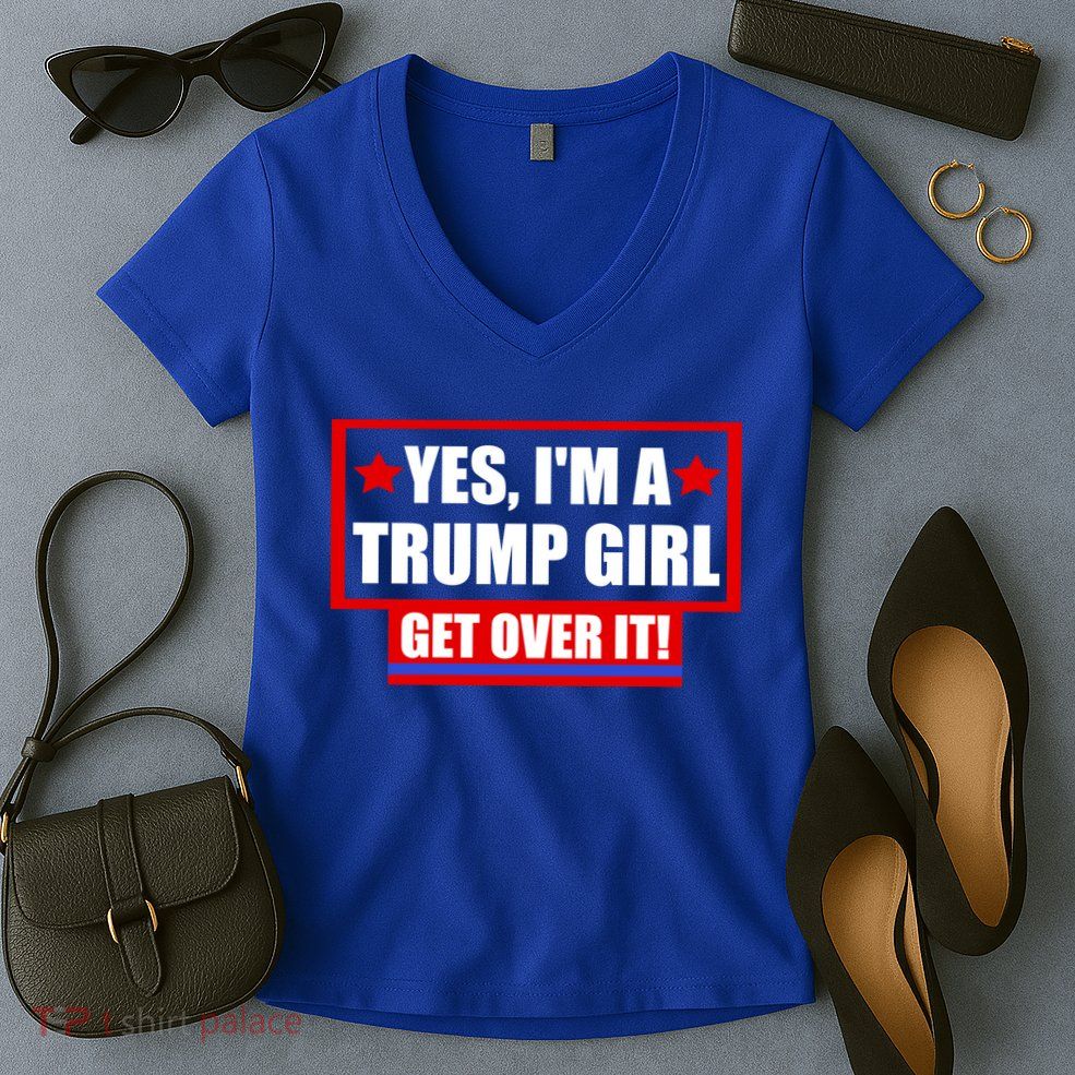 Yes I'm a Trump Girl Get Over It Republican Women's V-Neck T-Shirt