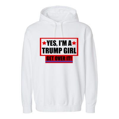 Yes I'm a Trump Girl Get Over It Republican Garment-Dyed Fleece Hoodie