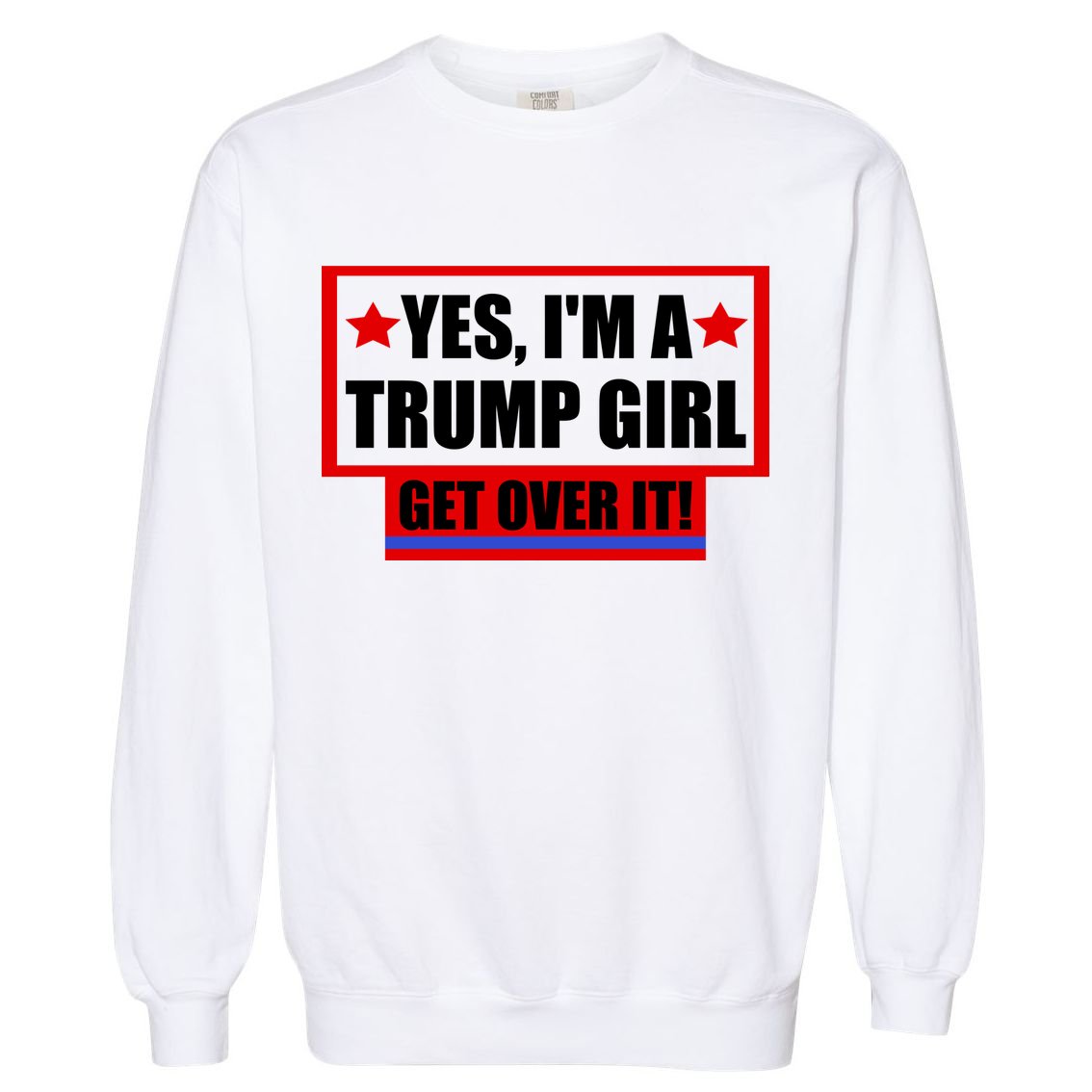 Yes I'm a Trump Girl Get Over It Republican Garment-Dyed Sweatshirt