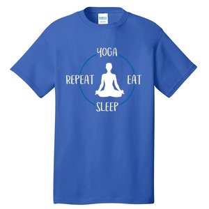 Yoga Eat Sleep Repeat Gift For Yogis And Yoga Lovers Great Gift Tall T-Shirt