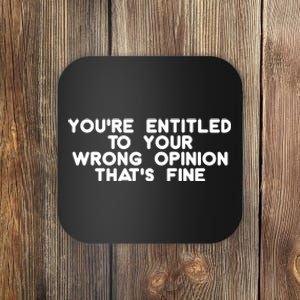 You're Entitled To Your Wrong Opinion That's Fine Funny Gift Coaster