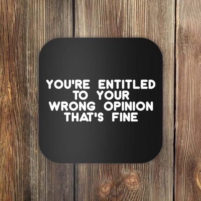 You're Entitled To Your Wrong Opinion That's Fine Funny Gift Coaster