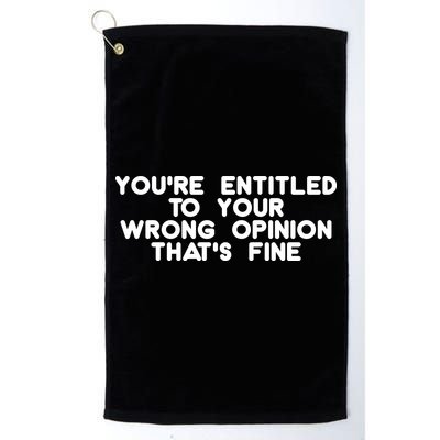 You're Entitled To Your Wrong Opinion That's Fine Funny Gift Golf Towel