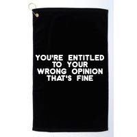 You're Entitled To Your Wrong Opinion That's Fine Funny Gift Golf Towel