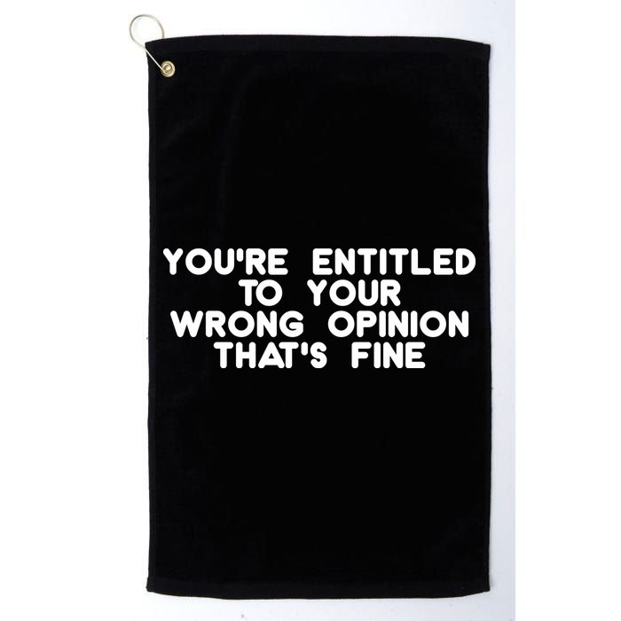 You're Entitled To Your Wrong Opinion That's Fine Funny Gift Golf Towel