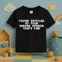 You're Entitled To Your Wrong Opinion That's Fine Funny Gift Toddler T-Shirt