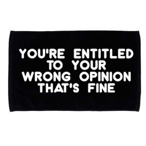 You're Entitled To Your Wrong Opinion That's Fine Funny Gift Microfiber Hand Towel