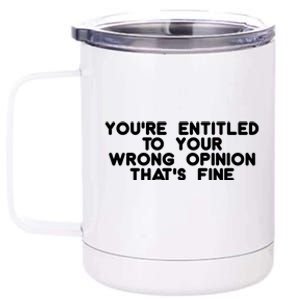 You're Entitled To Your Wrong Opinion That's Fine Funny Gift 12 oz Stainless Steel Tumbler Cup