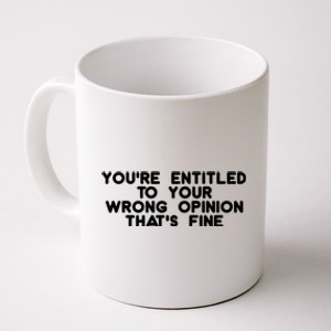 You're Entitled To Your Wrong Opinion That's Fine Funny Gift Coffee Mug