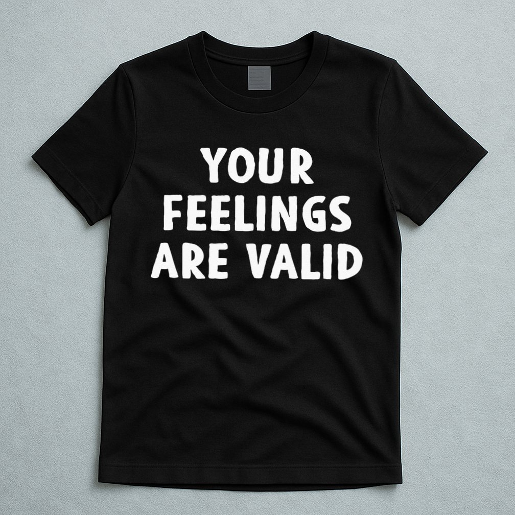 Your Feelings Are Valid Mental Health Support Family T-Shirt