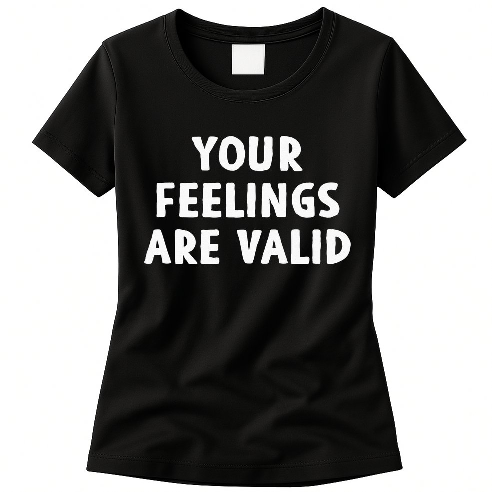 Your Feelings Are Valid Mental Health Support Family Womens T-Shirt