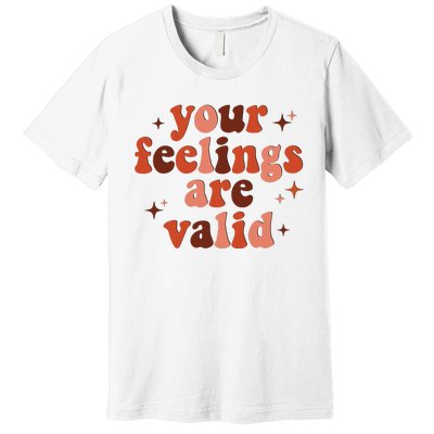 Your Feelings Are Valid Mental Health Matters Awareness Premium T-Shirt