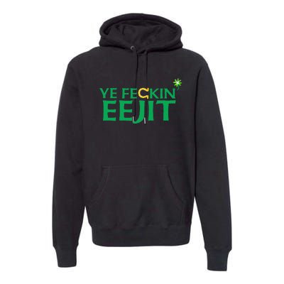 Ye Feckin Eejit St. Patrick's Day Saint Paddy Irish Ireland Premium Hoodie