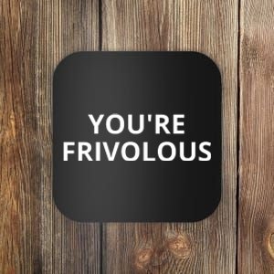 Youre Frivolous Funny Life Coaster