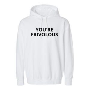 Youre Frivolous Funny Life Garment-Dyed Fleece Hoodie