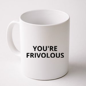 Youre Frivolous Funny Life Coffee Mug