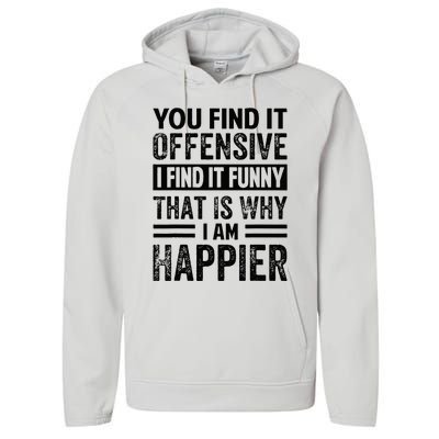 You Find It Offensive I Find It Funny That Is Why Funny Performance Fleece Hoodie