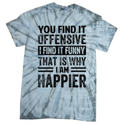 You Find It Offensive I Find It Funny That Is Why Funny Tie-Dye T-Shirt