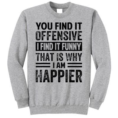 You Find It Offensive I Find It Funny That Is Why Funny Tall Sweatshirt