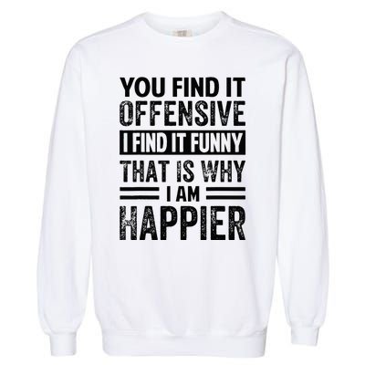 You Find It Offensive I Find It Funny That Is Why Funny Garment-Dyed Sweatshirt