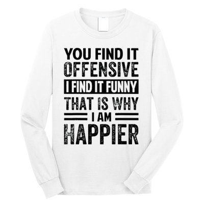 You Find It Offensive I Find It Funny That Is Why Funny Long Sleeve Shirt