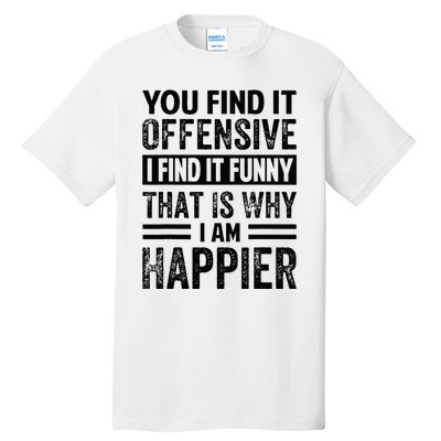 You Find It Offensive I Find It Funny That Is Why Funny Tall T-Shirt