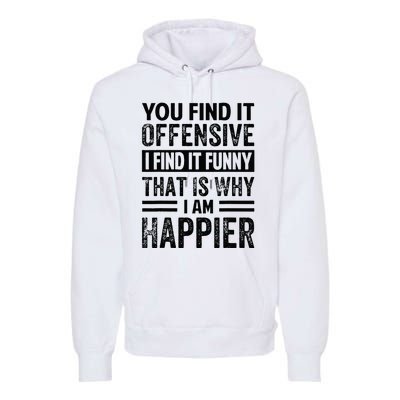 You Find It Offensive I Find It Funny That Is Why Funny Premium Hoodie