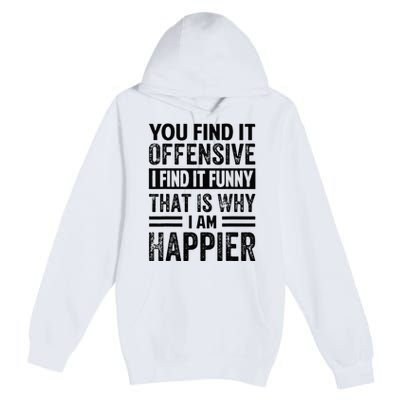 You Find It Offensive I Find It Funny That Is Why Funny Premium Pullover Hoodie