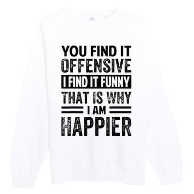 You Find It Offensive I Find It Funny That Is Why Funny Premium Crewneck Sweatshirt