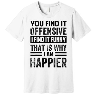 You Find It Offensive I Find It Funny That Is Why Funny Premium T-Shirt