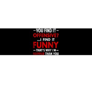 You Find It Offensive I Find It Funny. That’s Why I’m Happier Than You Bumper Sticker