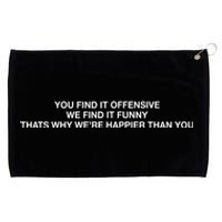 You Find It Offensive We Find It Funny That’S Why We’Re Happier Than You Grommeted Golf Towel