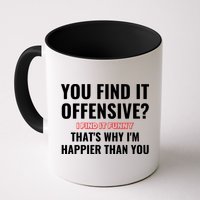 You Find It Offensive? I Find It Funny Thats Why Im Happier Than You Coffee Mug