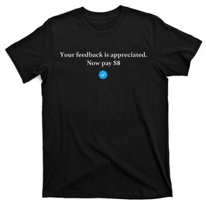 Your Feedback Is Appreciated Now Pay 8 Dollars Funny Elon Meme T-Shirt