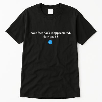 Your Feedback Is Appreciated Now Pay 8 Dollars Funny Elon Meme Tall T-Shirt