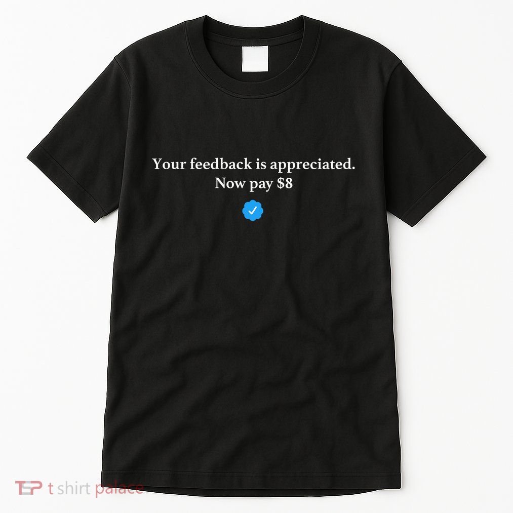 Your Feedback Is Appreciated Now Pay 8 Dollars Funny Elon Meme Tall T-Shirt