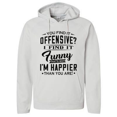 You Find It Offensive I Find It Funny That’S Why I’M Happier Performance Fleece Hoodie