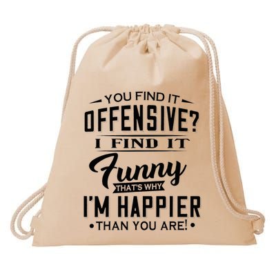 You Find It Offensive I Find It Funny That’S Why I’M Happier Drawstring Bag