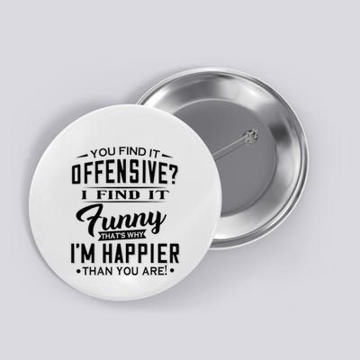 You Find It Offensive I Find It Funny That’S Why I’M Happier Button