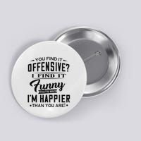 You Find It Offensive I Find It Funny That’S Why I’M Happier Button