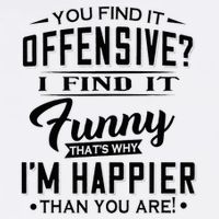 You Find It Offensive I Find It Funny That’S Why I’M Happier Button