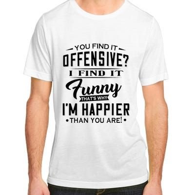 You Find It Offensive I Find It Funny That’S Why I’M Happier Adult ChromaSoft Performance T-Shirt