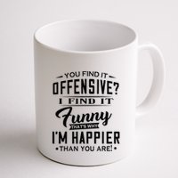 You Find It Offensive I Find It Funny That’S Why I’M Happier Coffee Mug