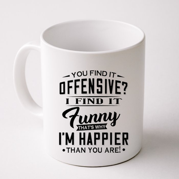 You Find It Offensive I Find It Funny That’S Why I’M Happier Coffee Mug