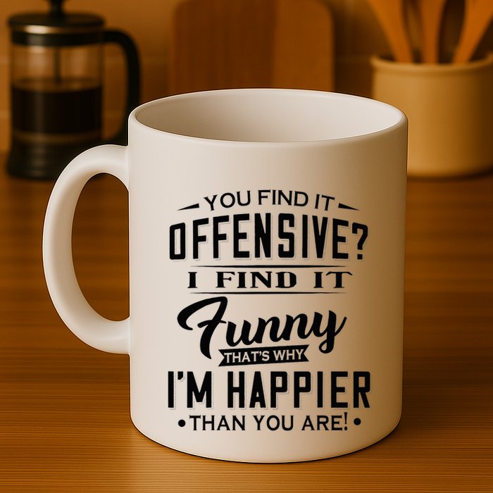 You Find It Offensive I Find It Funny That’S Why I’M Happier Coffee Mug
