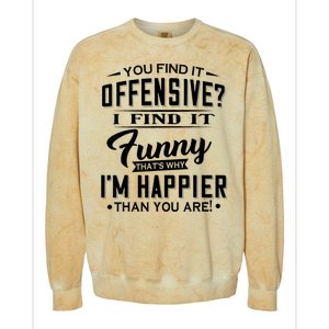 You Find It Offensive I Find It Funny That’S Why I’M Happier Colorblast Crewneck Sweatshirt